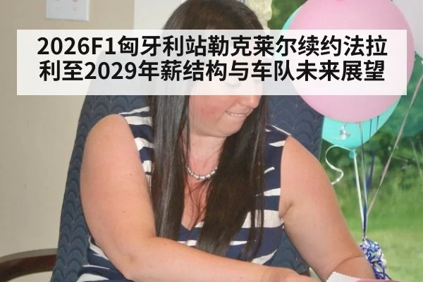2026F1匈牙利站勒克莱尔续约法拉利至2029年薪结构与车队未来展望
