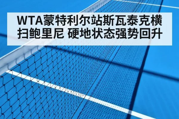 WTA蒙特利尔站斯瓦泰克横扫鲍里尼 硬地状态强势回升