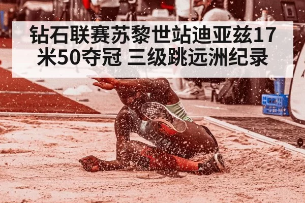 钻石联赛苏黎世站迪亚兹17米50夺冠 三级跳远洲纪录